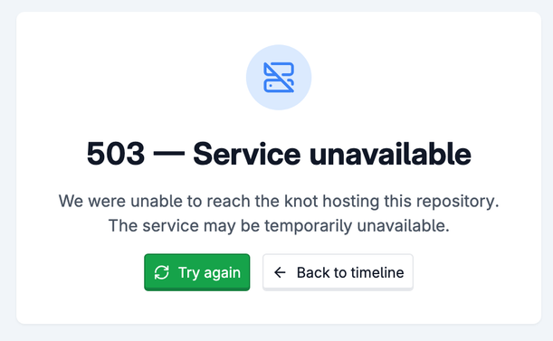 Screenshot of an error on tangled.org with the heading "503 - Service unavailable" and the body "We were unable to reach the knot hosting this repository. The service may be temporarily unavailable.".

Underneath are two buttons, "Try again" and "Back to timeline".